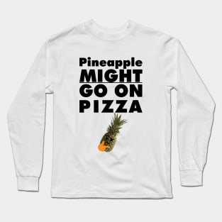 Pineapple MIGHT Go On Pizza Long Sleeve T-Shirt